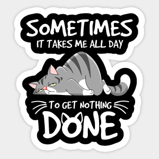 Some Times It Takes Me All Day To get Nothing Done Sticker